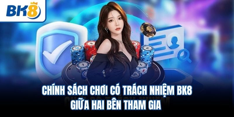 Chính sách chơi có trách nhiệm BK8 giữa hai bên tham gia 
