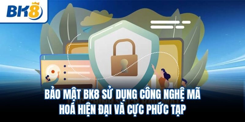 Bảo mật BK8 sử dụng công nghệ mã hoá hiện đại và cực phức tạp