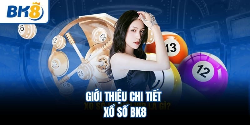 Giới thiệu chi tiết xổ số BK8