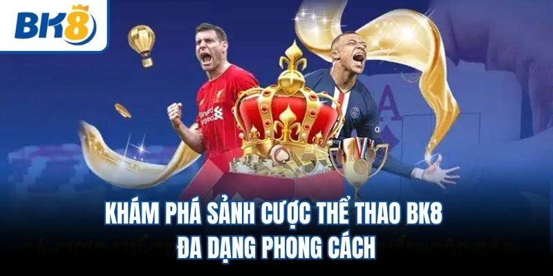 Khám phá sảnh cược thể thao BK8 đa dạng phong cách