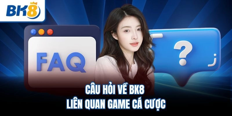 Câu hỏi về BK8 liên quan game cá cược